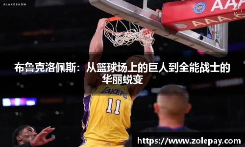布鲁克洛佩斯：从篮球场上的巨人到全能战士的华丽蜕变