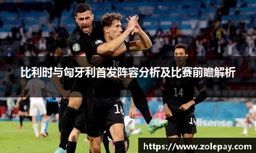 比利时与匈牙利首发阵容分析及比赛前瞻解析