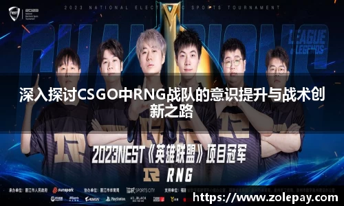 深入探讨CSGO中RNG战队的意识提升与战术创新之路